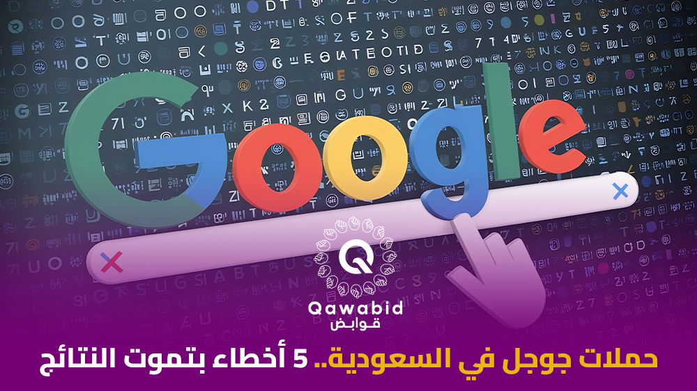 حملات جوجل في السعودية 5 أخطاء بتموت النتائج